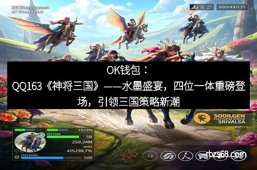 OK钱包：QQ163《神将三国》——水墨盛宴，四位一体重磅登场，引领三国策略新潮流